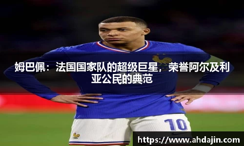 姆巴佩：法国国家队的超级巨星，荣誉阿尔及利亚公民的典范